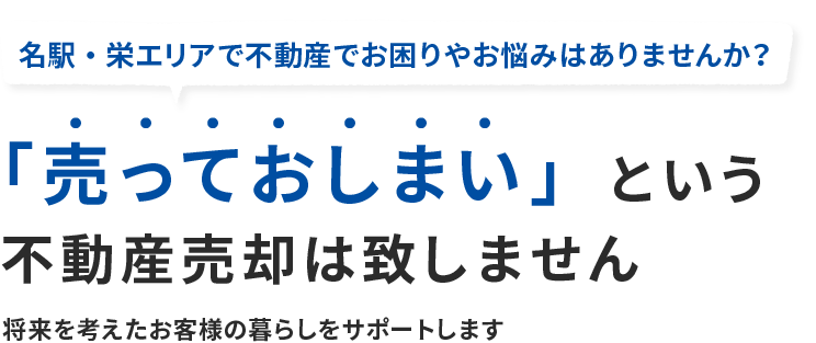 「売っておしまい」という 不動産売却は致しません 将来を考えたお客様の暮らしをサポートします